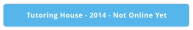 Tutoring House - 2014 - Not Online Yet